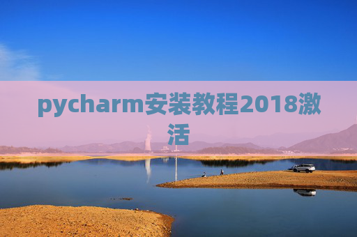 pycharm安装教程2018激活 pycharm安装教程2018激活
